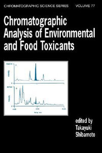 Chromatographic Analysis of Environmental and Food Toxicants : Chromatographic Science - Takayuki Shibamoto