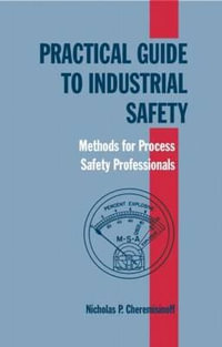 Practical Guide to Industrial Safety : Methods for Process Safety Professionals - Nicholas P. Cheremisinoff