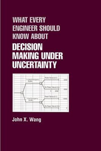 What Every Engineer Should Know About Decision Making Under Uncertainty : What Every Engineer Should Know - John X. Wang