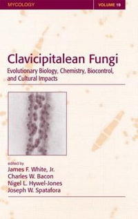 Clavicipitalean Fungi : Evolutionary Biology, Chemistry, Biocontrol And Cultural Impacts - James F. White Jr.