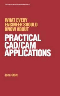 What Every Engineer Should Know about Practical Cad/cam Applications : What Every Engineer Should Know - Stark