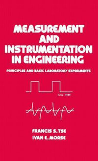 Measurement and Instrumentation in Engineering : Principles and Basic Laboratory Experiments - Francis  S. Tse