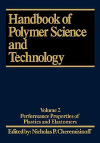 Handbook of Polymer Science and Technology : Handbook of Polymer Science and Technology Performance Properties of Plastics and Elastomers v. 2 - Nicholas P. Cheremisinoff