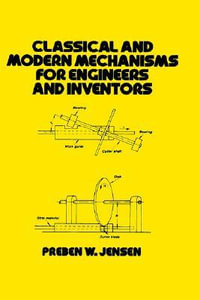 Classical and Modern Mechanisms for Engineers and Inventors : Mechanical Engineering - Preben W. Jensen