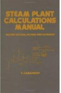 Steam Plant Calculations Manual, Revised and Expanded : Mechanical Engineering - Ganapathy