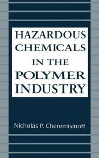 Hazardous Chemicals in the Polymer Industry : ENVIRONMENTAL SCIENCE AND POLLUTION CONTROL SERIES - Nicholas P. Cheremisinoff