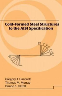 Cold-Formed Steel Structures to the AISI Specification : Lecture Notes in Pure and Applied Mathematics - Gregory J. Hancock