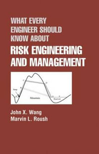 What Every Engineer Should Know about Risk Engineering and Management : What Every Engineer Should Know - John X. Wang