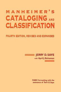 Manheimer's Cataloging and Classification, Fourth Edition, Revised and Expanded : BOOKS IN LIBRARY AND INFORMATION SCIENCE - Jerry D. Saye