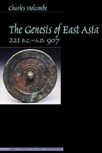 The Genesis of East Asia, 221 B.C.-A.D. 907 : Asian Interactions and Comparisons - Charles Holcombe