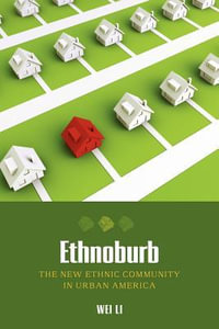 Ethnoburb : The New Ethnic Community in Urban America - Wei Li