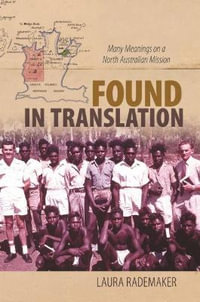 Found in Translation : Many Meanings on a North Australian Mission - Laura Rademaker