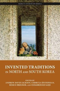 Invented Traditions in North and South Korea : Hawai'i Studies on Korea - Andrew David Jackson