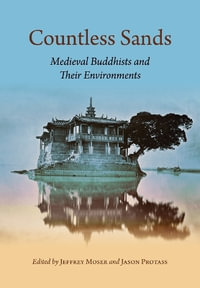 Countless Sands : Medieval Buddhists and Their Environments - Jeffrey Moser