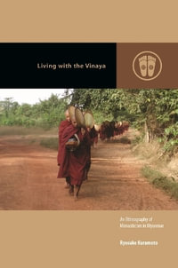 Living with the Vinaya : An Ethnography of Monasticism in Myanmar - Ryosuke Kuramoto