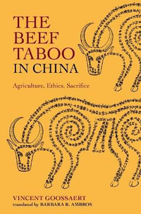 The Beef Taboo in China : Agriculture, Ethics, Sacrifice - Vincent Goossaert