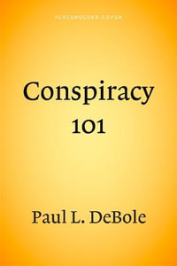 Conspiracy 101 : An Authoritative Examination of the Greatest Conspiracies in American Politics. - Paul DeBole