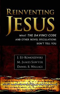 Reinventing Jesus - How Contemporary Skeptics Miss the Real Jesus and Mislead Popular Culture - J. Ed Komoszewski