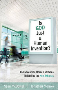 Is God Just a Human Invention? - And Seventeen Other Questions Raised by the New Atheists : 000355282 - Sean Mcdowell