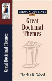 Sermon Outlines on Great Doctrinal Themes : Wood Sermon Outline - Charles R Wood