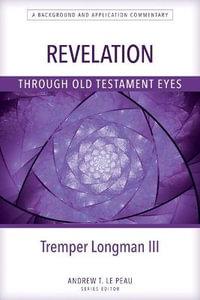 Revelation Through Old Testament Eyes : Through Old Testament Eyes - Tremper Longman