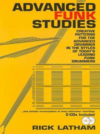 Advanced Funk Studies : Creative Patterns for the Advanced Drummer in the Styles of Today's Leading Funk Drummers, Book & 2 CDs - Rick Latham