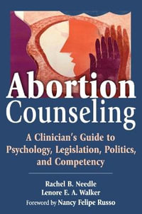 Abortion Counseling : A Clinician's Guide to Psychology, Legislation, Politics, and Competency - Rachel Needle