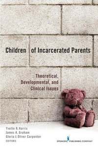 Children of Incarcerated Parents : Theoretical, Developmental, and Clinical Issues - Yvette R. Harris