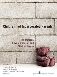 Children of Incarcerated Parents : Theoretical Developmental and Clinical Issues - Yvette R., PhD Harris