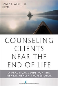 Counseling Clients Near the End of Life : A Practical Guide for Mental Health Professionals - James L., Jr. Werth