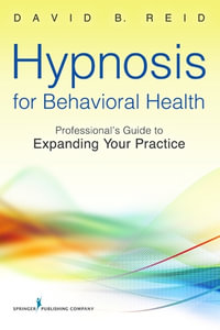 Hypnosis for Behavioral Health : A Guide to Expanding Your Professional Practice - David B. Reid