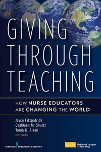 Giving Through Teaching : How Nurse Educators Are Changing the World - Joyce Fitzpatrick