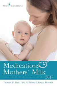 Medications and Mother's Milk 2017 : 17th Edition - Thomas W. Hale