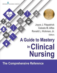 A Guide to Mastery in Clinical Nursing : The Comprehensive Reference - Joyce Fitzpatrick