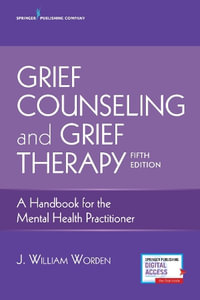 Grief Counseling and Grief Therapy : A Handbook for the Mental Health Practitioner 5th Edition - J. William Worden