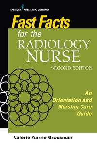 Fast Facts for the Radiology Nurse : An Orientation and Nursing Care Guide - Valerie Aarne Grossman