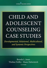 Child and Adolescent Counseling Case Studies : Developmental, Relational, Multicultural, and Systemic Perspectives - Brenda L. Jones