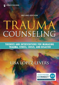 Trauma Counseling : 2nd Edition - Theories and Interventions for Managing Trauma, Stress, Crisis, and Disaster - Lisa Lopez Levers