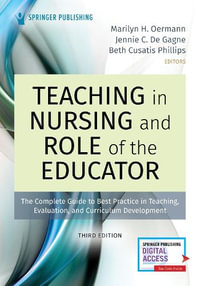 Teaching in Nursing and Role of the Educator: Third Edition : The Complete Guide to Best Practice in Teaching, Evaluation, and Curriculum Development - Marilyn H. Oermann