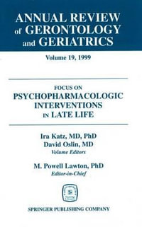 Annual Review of Gerontology and Geriatrics v. 19; Focus on Psychopharmacologic Inteventions in Late Life : Focus on Psychopharmacologic Interventions in Late Life - Ira Katz