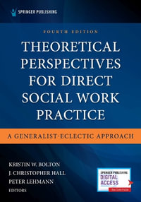 Theoretical Perspectives for Direct Social Work Practice: 4th Edition : A Generalist-Eclectic Approach - Kristin W. Bolton