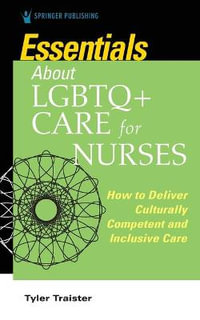 Essentials about LGBTQ+ Care for Nurses : How to Deliver Culturally Competent and Inclusive Care - Tyler Traister