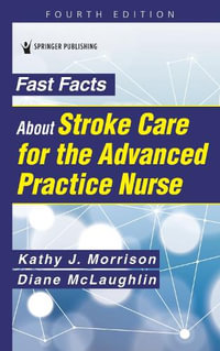 Fast Facts about Stroke Care for the Advanced Practice Nurse : Fast Facts - Kathy J. Morrison