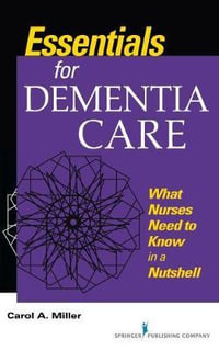 Essentials for Dementia Care : What Nurses Need to Know in a Nutshell - Carol A. Miller