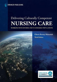 Delivering Culturally Competent Nursing Care : Working with Diverse and Vulnerable Populations - Gloria PhD RN Kersey-Matusiak