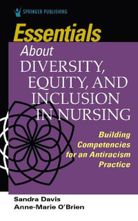 Essentials about Diversity, Equity, and Inclusion in Nursing : Building Competencies for an Antiracism Practice - Sandra Davis