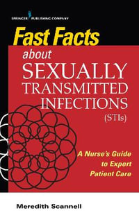 Fast Facts About Sexually Transmitted Infections (STIs) : A Nurse's Guide to Expert Patient Care - Meredith J Scannell