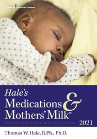 Hale's Medications & Mothers' Milk (TM) 2021 : A Manual of Lactational Pharmacology - Thomas W. Hale