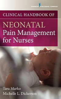 Clinical Handbook of Neonatal Pain Management for Nurses - Tara Marko