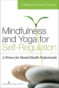 Mindfulness and Yoga for Self-Regulation : A Primer for Mental Health Professionals - Catherine P. Cook-Cottone